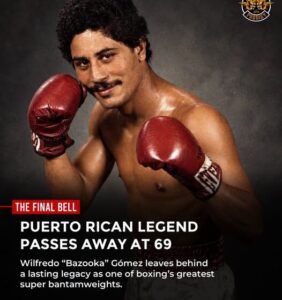 Puerto Rican Boxing Icon Dies at 69 After Legendary Career: Wilfredo “Bazooka” Gómez Obituary